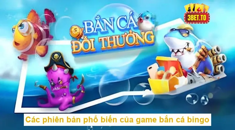 Bắn cá bingo - Game săn cá ăn tiền đỉnh cao 2025 3 Các phiên bản phổ biến của game bắn cá bingo