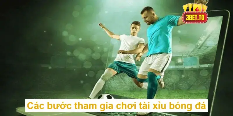 Cách chơi tài xỉu bóng đá một cách tự tin và thông minh nhất 2 Các bước tham gia chơi tài xỉu bóng đá