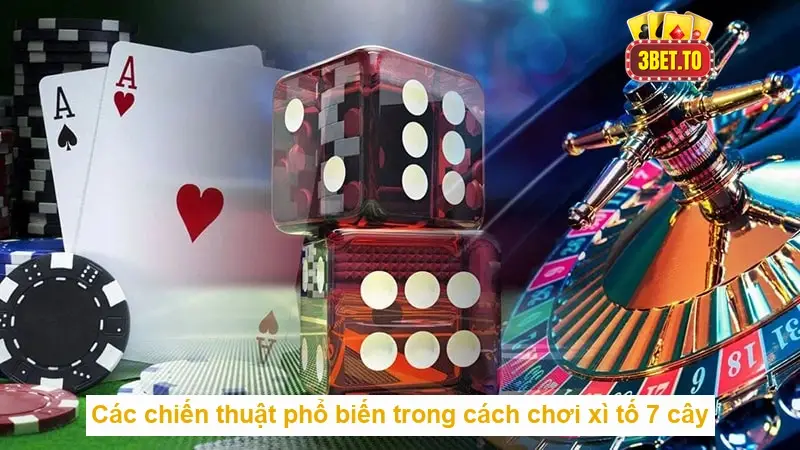 Cách chơi xì tố 7 cây - Tận hưởng trò chơi một cách trọn vẹn 3 Các chiến thuật phổ biến trong cách chơi xì tố 7 cây