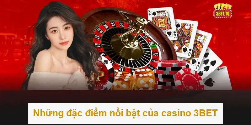Những đặc điểm nổi bật của casino 3BET - Đẳng cấp và tiện lợi trong từng trải nghiệm