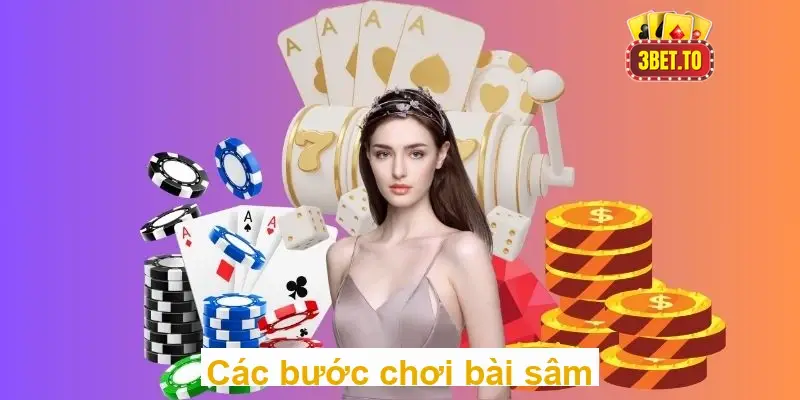 Chơi bài sâm thế nào để thắng lớn hiệu quả 3 Các bước chơi bài sâm