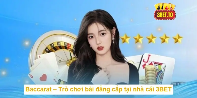 Baccarat – Trò chơi bài đẳng cấp tại nhà cái 3BET
