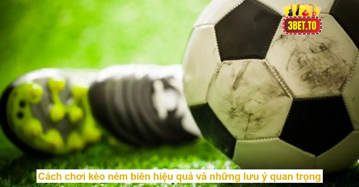 Cách chơi kèo ném biên hiệu quả và những lưu ý quan trọng