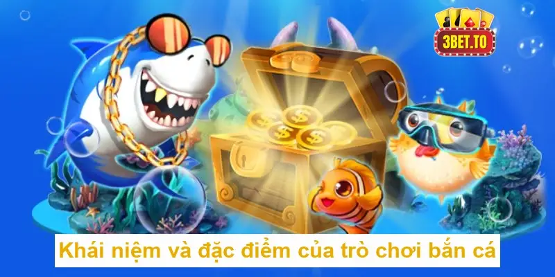 Khái niệm và đặc điểm của trò chơi bắn cá