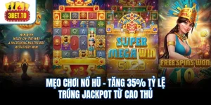 Mẹo Chơi Nổ Hũ – Tăng 35% Tỷ Lệ Trúng Jackpot Từ Cao Thủ